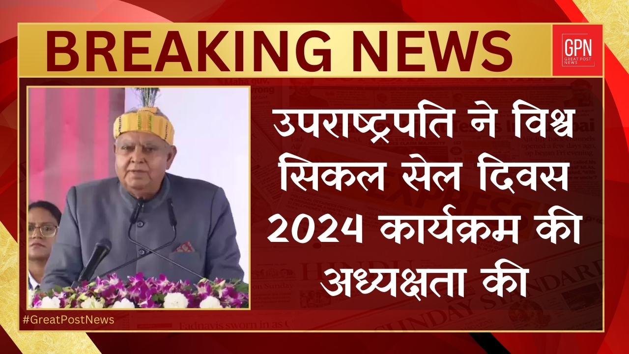 उपराष्ट्रपति द्वारा द्वारा विश्व सिकल सेल दिवस 2024 कार्यक्रम की अध्यक्षता | Great Post News