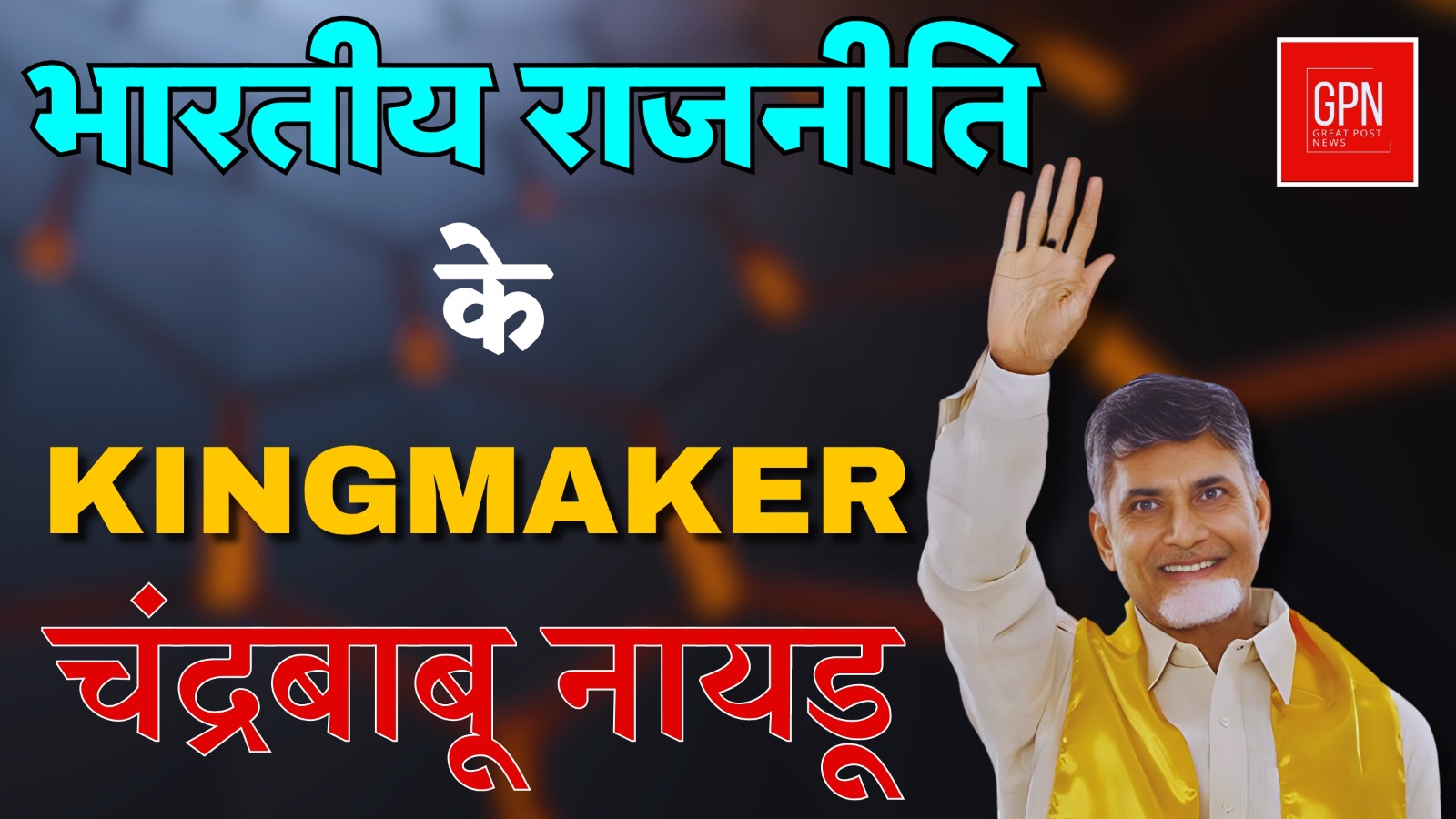 भारतीय राजनीति के Kingmaker चंद्र बाबू नायडू || Great Post News