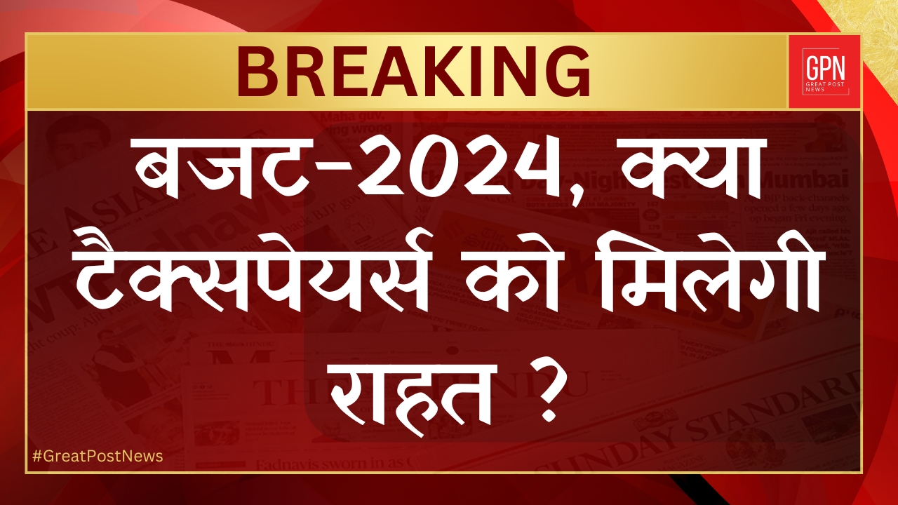 बजट 2024, क्या टैक्सपेयर्स को मिलेगी राहत || Great Post News