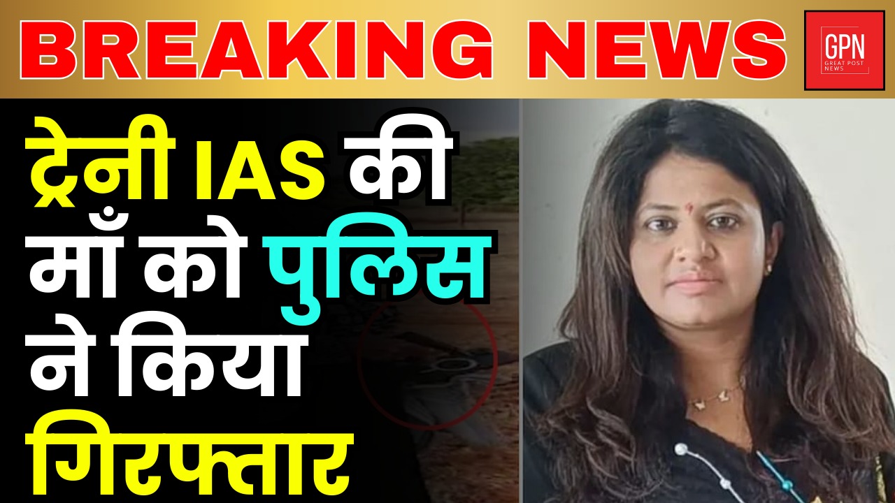 ट्रेनी IAS की माँ को पुलिस ने किया गिरफ्तार || Great Post News