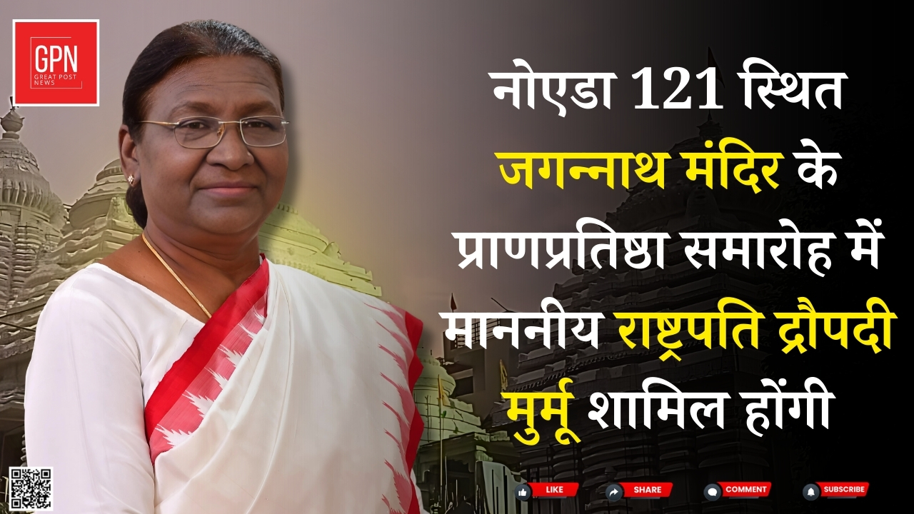 नोएडा जगन्नाथ मंदिर प्राणप्रतिष्ठा में राष्ट्रपति द्रौपदी मुर्मू होंगी शामिल || Great Post News