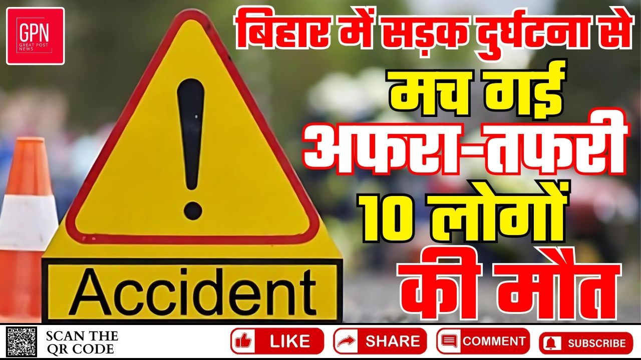 बिहार में सड़क दुर्घटना से मच गई अफरा तफरी, 10 लोगों की मौत || Great Post News || #biharnews